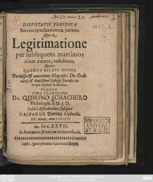 Disputatio Iuridica Brevem enucleationem iurium, Quae de Legitimatione per subsequens matrimonium extant, exhibens : Quam ... autoritate ... Ordinarii & ... Collegii Iuridici in Inclyta Lipsiensi Academia