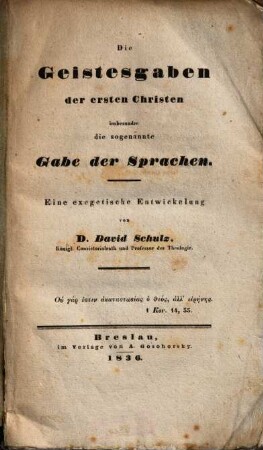 Die Geistesgaben der ersten Christen, insbesondre die sogenannte Gabe der Sprachen : eine exegetische Entwickelung