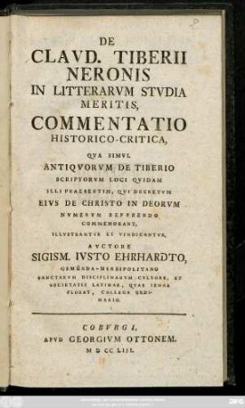 De Clavd. Tiberii Neronis In Litterarvm Stvdia Meritis, Commentatio Historico-Critica, Qva Simvl Antiqvorvm De Tiberio Scriporvm Loci Qvidam Illi Praesertim, Qvi Decretvm Eivs De Christo In Deorvm Nvmervm Referendo Commemorant, Illvstrantvr Et Vindicantvr