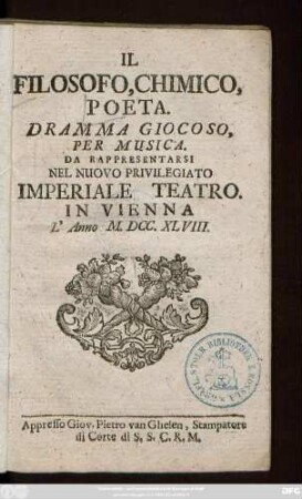 Il Filosofo, Chimico, Poeta : Dramma Giocoso, Per Musica. Da Rappresentarsi Nel Nuova Privilegiato Imperiale Teatro : In Vienna L'Anno M.DCC.XLVIII.