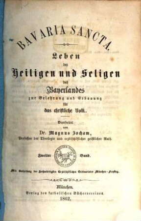 Bavaria sancta : Leben der Heiligen und Seligen des Bayerlandes zur Belehrung und Erbauung für das christl. Volk. Bearbeitet von Magnus Jocham. 2