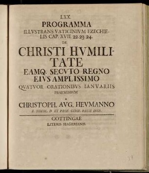 Programma Illvstrans Vaticinivm Ezechielis Cap. XVII. 22 .23. 24 De Christi Hvmilitate : Eamq. Secvto Regno Amplissimo Qvatvor Orationibvs Ianvariis Praemissvm