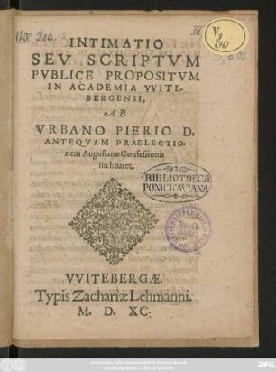 INTIMATIO || SEV SCRIPTVM || PVBLICE PROPOSITVM || IN ACADEMIA VVITE-||BERGENSI,|| AB || VRBANO PIERIO D.|| ANTEQVAM PRAELECTIO=||nem Augustanae Confessionis || inchoaret.||