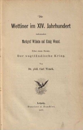 Die Wettiner im XIV. Jahrhundert : insbesondere Markgraf Wilhelm und König Wenzel
