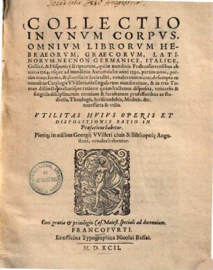 Collectio In Vnvm Corpvs, Omnivm Librorvm Hebraeorvm, Graecorvm, Latinorvm Necnon Germanice, Italice, Gallicè, & Hispanicè scriptorum, qui in nundinis Francofurtensibus ab anno 1564 vsque ad nundinas Autumnales anni 1592 ... diuersis in locis editi, venales exstiterunt : desumpta ex omnibus Catalogis VVillerianis singularum nundinarum, & in tres Tomos distincta ... ; Pleriq[ue] in aedibus Georgij VVilleri ... venales habentur. 1