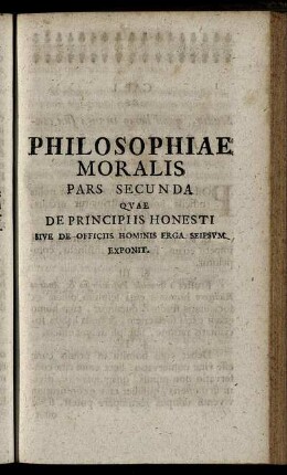Pars Secunda. Quae De Principiis Honesti Sive De Officiis Hominis Erga Seipsum Exponit.
