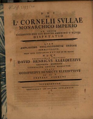 De L. Cornelli Svllae monarchico imperio ad locvm Ciceronis Pro Sex. Roscio Amerino C.XLVIII dispvtatio, qvam ... prid. Idvs Febrvarias ... CI)I)CCXLIIII ... defendendam svscipeint David Henricvs Kleeditzivs Krevscha Misnicvs ... atqve Godofredvs Henricvs Kleeditzivs ... fratres Germani.
