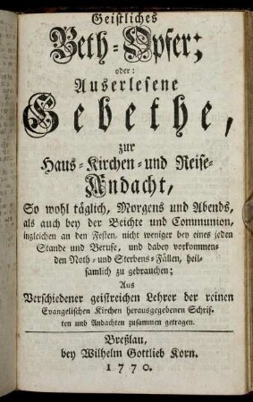 Geistliches Beth-Opfer; oder: Auserlesene Gebethe, zur Haus- Kirchen- und Reiseandacht