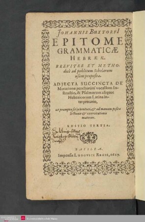 Johannis Buxtorfii epitome grammaticae Hebraeae : breviter et methodicè ad publicum scholarum usum proposita ; adjecta succincta de mutatione punctorum vocalium instructio et Psalmorum aliquot Hebraicorum Latina interpretatio ...