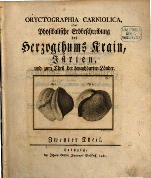 Oryctographia Carniolica, oder Physikalische Erdbeschreibung des Herzogthums Krain, Istrien, und zum Theil der benachbarten Länder. 2