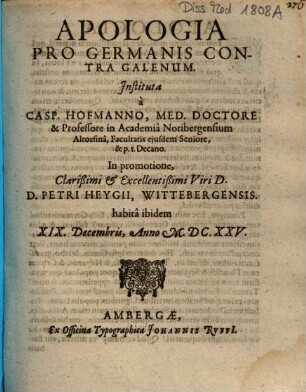 Apologia Pro Germanis Contra Galenum : In promotione ... Petri Heygii, Wittebergensis. habita ibidem XIX. Decembris, Anno MDCXXV