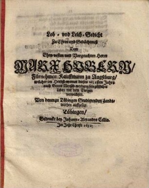 Lob- und Leich-Gedicht Zu Ehren und Gedächtnuß Dem Ehrn-vesten und Vorgeachten Herrn Marx Hubern, Fürnehmen Kauffmann zu Augstburg ...