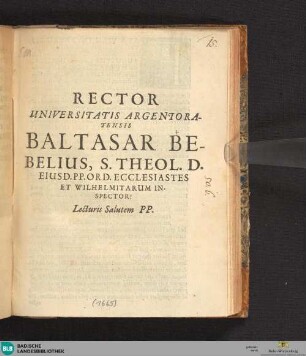 Rector Universitatis Argentoratensis Baltasar Bebelius, S. Theol. D. Eiusd. PP. Ord. Ecclesiastes Et Wilhelmitarum Inspector! Lecturis Salutem PP.