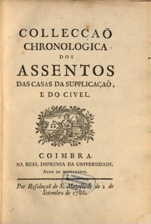 Collecção da legislação antiga e moderna do Reino de Portugal, 2,[4]. Collecção chronologica dos assentos das casas da supplicação, e do civel