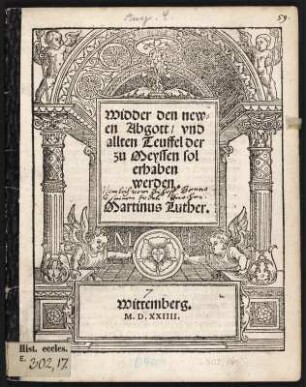 Widder den newen Abgott, vnd allten Teuffel der zu Meyssen sol erhaben werden : Titelblatt aus: Luther, Martin: Widder den newen Abgott, vnd allten Teuffel der zu Meyssen sol erhaben werden (Wider den neuen Abgott und alten Teufel, der zu Meissen soll erhoben werden). Wittemberg: Joseph Klug, 1524. Dresden: SLUB Hist.eccl.E.302,17