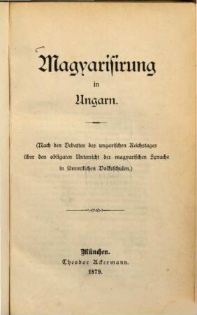 Magyarisirung in Ungarn : Nach d. Debatten d. ungar. Reichstages über d. obligaten Unterricht d. magyar. Sprache in sämmtl. Volksschulen