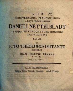 Viro Consultissimo praenobilissimo atque doctissimo Danieli Nettelbladt ... gratulaturus, paucis de ICTO theologos imitante disserit Ioan. Hartw. Reuter
