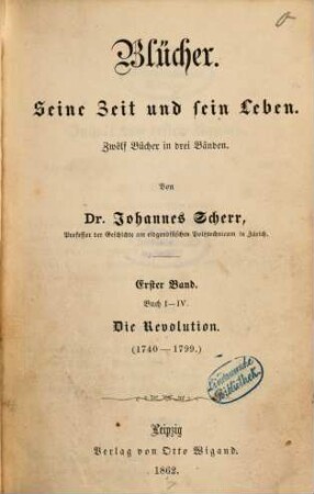 Blücher : seine Zeit und sein Leben ; zwölf Bücher in drei Bänden, 1