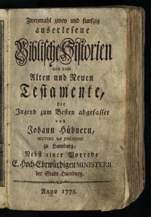 Zweymahl zwey und funfzig auserlesene Biblische Historien aus dem Alten und Neuen Testamente : der Jugend zum Besten abgefasset