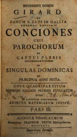 Reverendi Domini Girard Ad Fanum S. Lupi In Gallia Antehac Pastoris Conciones Usui Parochorum Et Captui Plebis Accommodatissimae In Singulas Dominicas Et Praecipua Anni Festa : Opus Quadripartitum Sermone Gallico Pluries Evulgatum Nunc In Latinum Conversum. Adjecto Materiarum Indice. 3