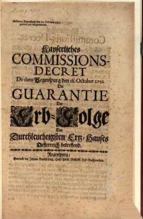 Kayserliches Commissions-Decret De dato Regenspurg den 18. October 1731. Die Guarantie der Erb-Folge Des Durchleuchtigsten Ertz-Hauses Oesterreich betreffend