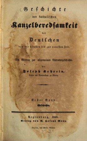 Geschichte der katholischen Kanzelberedsamkeit der Deutschen : von der ältesten bis zur neuesten Zeit ; ein Beitrag zur allgemeinen Literaturgeschichte, 1. Geschichte