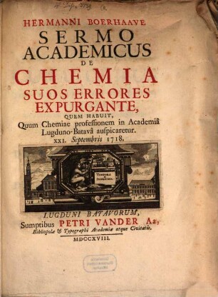 Hermanni Boerhaave Sermo Academicus De Chemia Suos Errores Expurgante : Quem Habuit, Quum Chemiae professionem in Academia Lugduno-Batava auspicaretur ; XXI. Septembris 1718