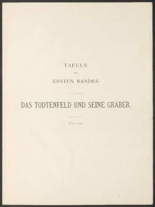 Tafeln des ersten Bandes. : Das Todtenfeld und seine Gräber. - (Taf. 1-34a.)