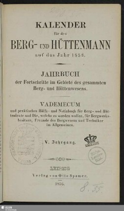 5.1856: Kalender für den Berg- und Hüttenmann : auf das Jahr ... ; Jahrbuch der Fortschritte im Gebiete des gesammten Berg- und Hüttenwesens ; Vademecum und praktisches Hilfs- und Notizbuch für Berg- und Hüttenleute ...