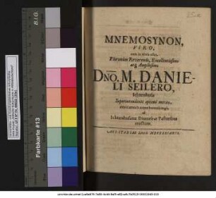 Mnemosynon, Viro, cum in vivis esset, Plurimum Reverendo, Excellentissimo atq[ue] Amplissimo Dno. M. Danieli Seilero, Ichtershusae Superintendenti optime merito, debiti amoris atque honoris ergo, ab Ichtershusanae Dioeceseōs Pastoribus erectum