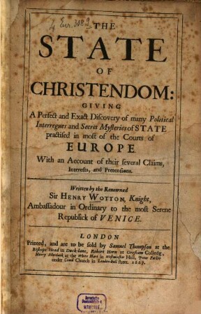 The State of Christendom : giving a perfect and exact Discovery of many Political Interregues and Secret Mysteries of State practised in most of the Courts of Europe ; With an Account of their several Claims, Interests and Pretensions