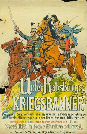 Unter Habsburgs Kriegsbanner. Populäres Sammelwerk über interessante Feldzugserlebnisse in Einzelschilderungen aus der Feder öst.-ung. Officiere etc.