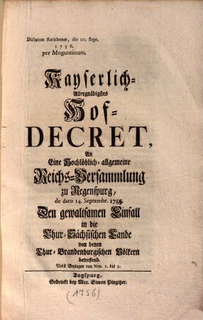 Kayserlich-Allergnädigstes Hof-Decret An Eine ... Reichs-Versammlung zu Regenspurg ... den gewaltsamen Einfall in die Chur-Sächsischen Lande von denen Chur-Brandenburgischen Völkern betreffend ...