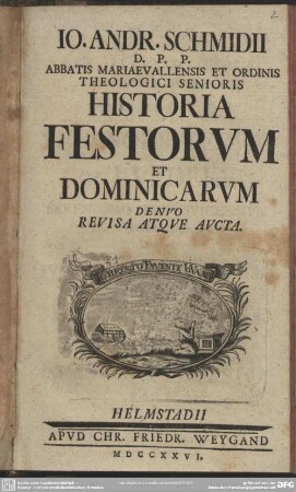Io. Andr. Schmidii D. P. P. Abbatis Mariaevallensis Et Ordinis Theologici Senioris Historia festorvm et dominicarvm