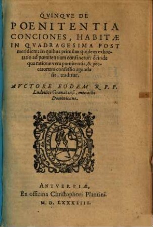 Qvinqve De Poenitentia Conciones, Habitae In Qvadragesima Post meridiem : in quibus primum quidem exhortatio ad poenitentiam continetur: deinde qua ratione vera poenitentia, & peccatorum confessio agenda sit, traditur