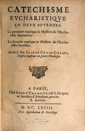 Catechisme Evcharistiqve En Devx Iovrnées : La premiere explique le Mystere de l'Eucharistie Sacrement: La seconde explique le Mystere de l'Eucharistie Sacrifice