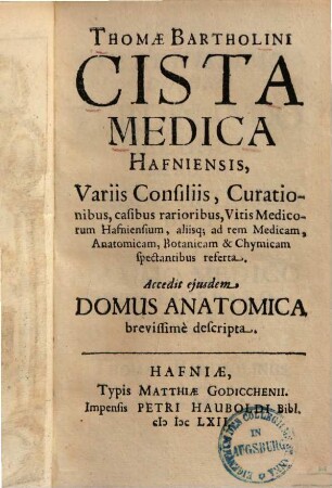 Thomae Bartholini Cista medica Hafniensis : variis consiliis, curationibus ... ad rem medicam, anatomicam ... referta