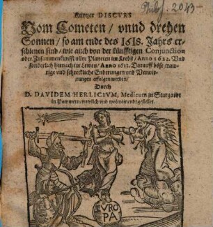 Kurtzer Discurs vom Cometen, unnd dreyen Sonnen, so am Ende des 1618. Jahrs erschienen sind, wie auch von der künfftigen Conjunction oder Zusammenkunfft aller Planeten im Krebß, Anno 1622, und sonderlich hernach im Lewen, Anno 1623 : darauff böse trawrige u. schreckl. Enderungen u. Verwirrungen erfolgen werden