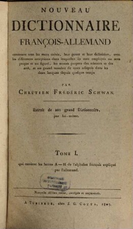 Nouveau dictionnaire françois-allemand : contenant tous les mots usités, leur genre et leur définition ... extrait de son grand Dictionnaire ..., 1. Lettres A - H de l'alphabet françois explique par l'allemand
