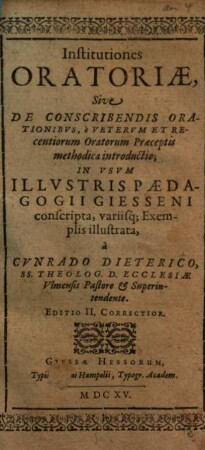 Institutiones oratoriae, sive de conscribendis orationibus : e veterum et recentiorum oratorum praeceptis, methodica introductio, in usum illustris paedagogii Giesseni conscripta ...