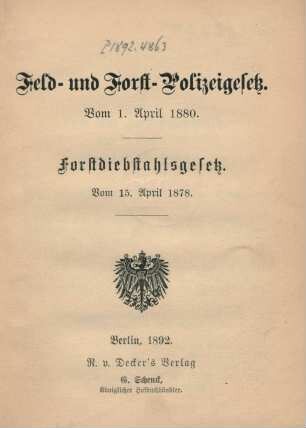 Feld- und Forst-Polizeigesetz. Vom 1. April 1880. Forstdiebstahlsgesetz. Vom 15. April 1878.