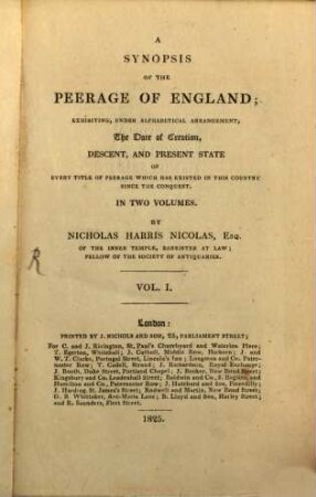 A Synopsis of the Peerage of England : exhibiting, under alphabetical arrangement, the date of creation, descent, and present state of every title of peerage which has existed in this country since the conquest. 1