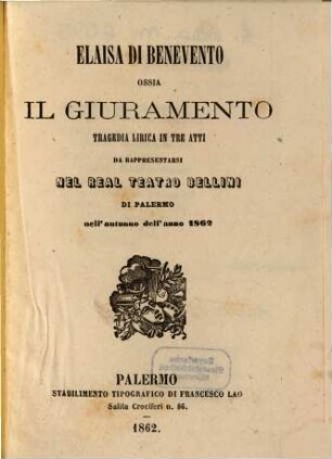 Elaisa di Benevento ossia Il giuramento : tragedia lirica in tre atti ; da rappresentarsi nel Real Teatro Bellini di Palermo nell'autunno dell'anno 1862