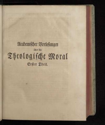 Academischer Vorlesungen über die Theologische Moral Erster Theil.