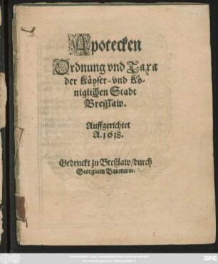 Apotecken Ordnung und Taxa der Käyser- und Königlichen Stadt Breßlaw : Auffgerichtet A. 1618.
