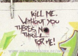 KiLL ME. WiTHouT you THERE'S NO THRiLL FOR ME!
