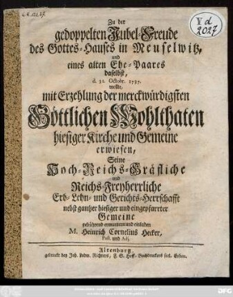 Zu der gedoppelten Jubel-Freude des Gottes-Hauses in Meuselwitz, und eines alten Ehe-Paares daselbst, d. 31. Octobr. 1737. wollte, mit Erzehlung der merckwürdigsten Göttlichen Wohlthaten hiesiger Kirche und Gemeine erwiesen, Seine Hoch-Reichs-Gräfliche und Reichs-Freyherrliche Erb-Lehn- und Gerichts-Herrschafft nebst gantzer hiesieger und eingepfarrter Gemeine gebührend ermuntern und einladen