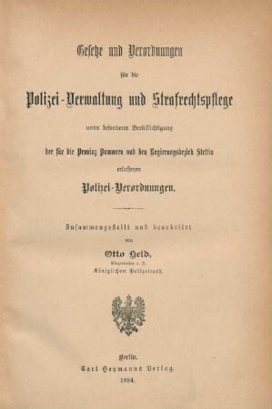 [Hauptband]: Gesetze und Verordnungen für die Polizei-Verwaltung und Strafrechtspflege unter besonderer Berücksichtigung der für die Provinz Pommern und den Regierungsbezirk Stettin erlassenen Polizeiverordnungen