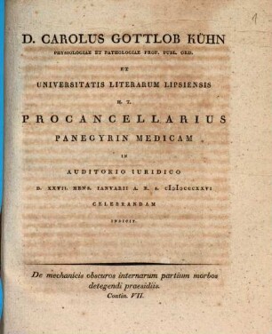 D. Carolus Gottlob Kühn ... panegyrin medicam in auditorio iuridico ... celebrandam indicit : De mechanicis obscuros internarum partium morbos detegendi praesidiis, contin. VII.