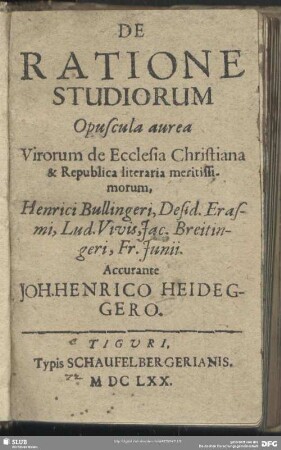 De Ratione Studiorum Opuscula Aurea Virorum de Ecclesia Christiana & Republica literaria meritissimorum, Henrici Bullingeri, Desid. Erasmi, Lud. Vivis, Jac. Breitingeri, Fr. Junii
